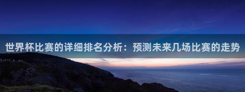 世界杯球赛：世界杯比赛的详细排名分析：预测未来几场比赛的走势
