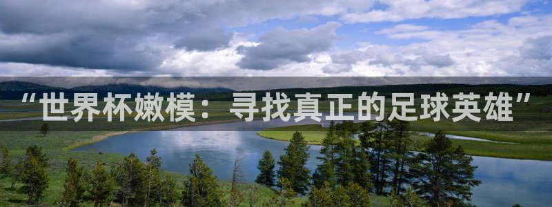 世界杯预选赛赛程：“世界杯嫩模：寻找真正的足球英雄”